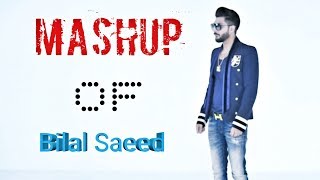 MASHUP Of  Bilal Saeed  Best Of Every One Songs 2018 [upl. by Sollows]