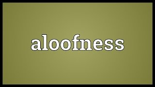 Aloofness Meaning [upl. by Mosi]