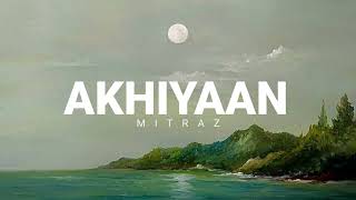 AKHIYAAN  MITRAZ  Lyrics [upl. by Wymore]