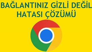 Google Chrome Bağlantınız Gizli Değil Hatası Çözümü [upl. by Kabab]