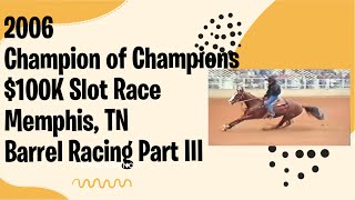 Champion of Champions 100K Slot Race  2006 Barrel Racing Part III [upl. by Ykcim]