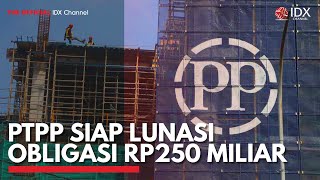 PTPP Siap Lunasi Obligasi Rp250 Miliar  IDX CHANNEL [upl. by Evol935]