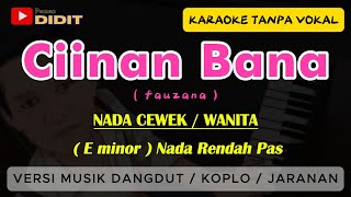 Fauzana  CIINAN BANA  Karaoke  nada RENDAH WANITA  VERSI DANGDUT KOPLO JARANAN [upl. by Dido]