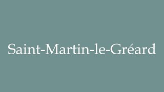 How to Pronounce SaintMartinleGréard Correctly in French [upl. by Enelrae]