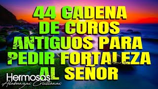 44 Cadena De Coros Antiguos Para Pedir Fortaleza Al Señor  Coritos De Fuegos Poder Y Uncion [upl. by Nadiya84]