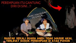 CAMPING HOROR BANYAK SEKALI SUARA ANEH YANG MENEROR TERLIHAT SOSOK PEREMPUAN YANG GANTUNG DIRI [upl. by Shirl]