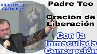 PADRE TEO Oración de LIBERACIÓN con la INMACULADA CONCEPCIÓN [upl. by Duffie23]