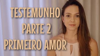 TESTEMUNHO  PARTE 2  PRIMEIRO AMOR  Agnóstica que se tornou cristã [upl. by Eanahs]