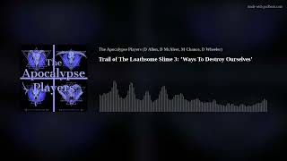 Trail of The Loathsome Slime 03 ’Ways To Destroy Ourselves’ [upl. by Amer705]