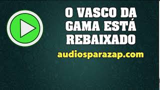 O Vasco da Gama esta Rebaixado  Áudios engraçados para whatsapp [upl. by Anitnoc]