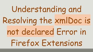 Understanding and Resolving the xmlDoc is not declared Error in Firefox Extensions [upl. by Adrahs760]