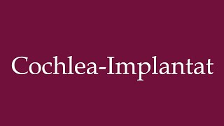 How to Pronounce CochleaImplantat Cochlear implant Correctly in German [upl. by Gnaoh]