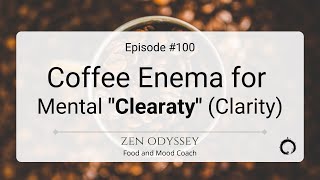 Coffee Enema for Mental quotClearatyquot Clarity  Ep100 [upl. by Karleen]