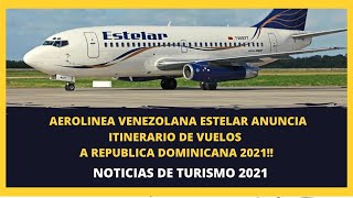 ✅ AEROLINEA ¡¡ VENEZOLANA  ESTELAR ANUNCIA ITINERARIO DE VUELOS A REPUBLICA DOMINICANA 2021 [upl. by Tshombe85]