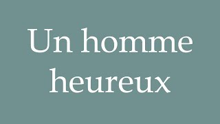 How to Pronounce Un homme heureux A happy man Correctly in French [upl. by Chatterjee]