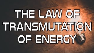 The Law of Transmutation of Energy [upl. by Anaihsat]