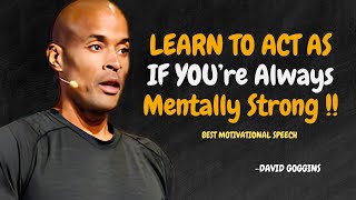 Learn to Act As If You’re Always Mentally Strong  David Goggins Motivation [upl. by Ecyarg501]