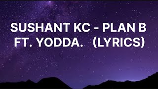 Sushant KC  Plan B Ft Yodda Lyrics [upl. by Einehpets]