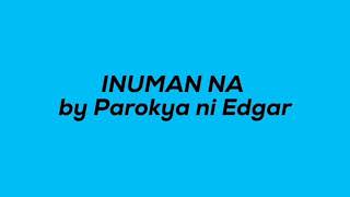 INUMAN NA by Parokya ni Edgar [upl. by Decima]