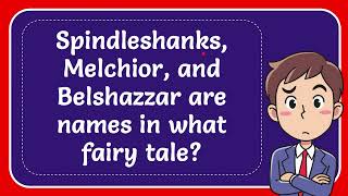 Spindleshanks Melchior and Belshazzar are names in what fairy tale [upl. by Felty]