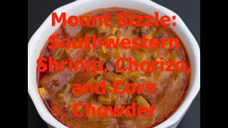 Mount Sizzle – Southwestern Shrimp Chorizo and Corn Chowder [upl. by Gardel]