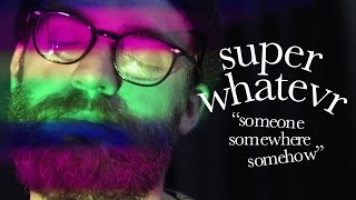 Super Whatevr  Someone Somewhere Somehow Official Music Video [upl. by Rehpetsirhc]