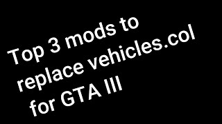 Top 3 mods to replace vehiclescol for GTA III [upl. by Arres88]