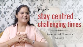 Ways to stay centred during challenging times  Anandmurti Gurumaa English [upl. by Philoo107]