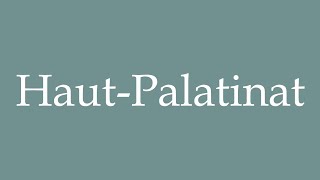 How to Pronounce HautPalatinat Upper Palatinate Correctly in French [upl. by Bainter]