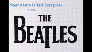 Beatles  Your name is Ted Scrapper medley remastered [upl. by Ahsekram]