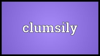 Clumsily Meaning [upl. by Roshelle]