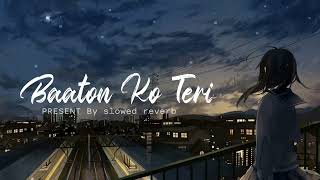 BAATON KO TERI  Slowed  Reverb  Arijit Singh  slowed reverb [upl. by Dole]