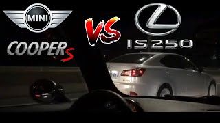 Lexus IS250 Stage1 vs Mini Cooper S MT5 FWD [upl. by Nathalie]