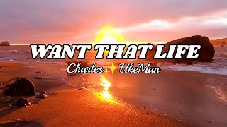 Want that life by Charles✨UkeMan  official lyrics video [upl. by Sokul609]