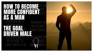 How To Become Confident Start Your Journey The Goal Driven Male [upl. by Aromas]