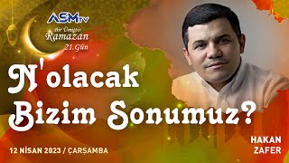 21 BİR ÜMİTTİR RAMAZAN  12 NİSAN  NOLACAK BİZİM SONUMUZ  HAKAN ZAFER iftar ramazan [upl. by Yrelle997]