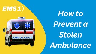 How to prevent a stolen ambulance  5 tips to protect the rig [upl. by Nibuz940]