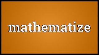 Mathematize Meaning [upl. by Hepsiba613]