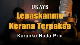 Lepaskanmu Kerana Terpaksa  Ukays Karaoke Nada Pria [upl. by Gayelord919]