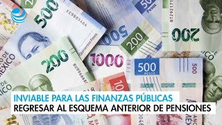 Inviable para las finanzas públicas regresar al esquema anterior de pensiones [upl. by Htinnek838]