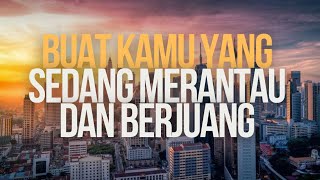 Buat Kamu Yang Sedang Merantau Dan Berjuang [upl. by Lesab]