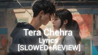 Tera Chehra Lyrics SLOWED REVIEW♥️ [upl. by Searcy]