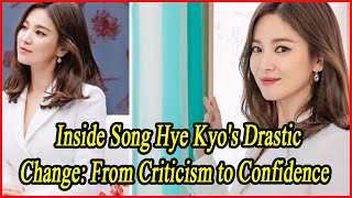 Inside Song Hye Kyos Drastic Change From Criticism to Confidence [upl. by Nomzaj414]