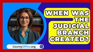 When Was The Judicial Branch Created  CountyOfficeorg [upl. by Aloysius]