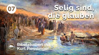 Selig sind die glauben  Kurt Piesslinger  Bibelstudien Lektion 7 [upl. by Aramac]