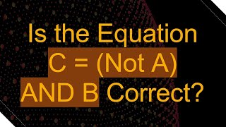 Is the Equation C  Not A AND B Correct [upl. by Krissy]