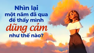 Nhìn Lại Một Năm Đã Qua Để Thấy Mình Dũng Cảm Như Thế Nào  Radio Tâm Sự [upl. by Orvah]