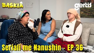 Seriali me Nanushin  Episodi 36  Humor Shqip  Baskia [upl. by Ilyak235]