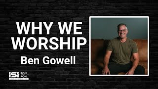 Why We Worship  with Ben Gowell  ISI Mens Ministry  Saturday September 21 2024 [upl. by Ronnica645]