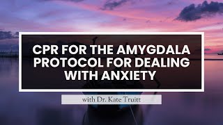 CPR for the Amygdala Protocol for Dealing with Anxiety with Dr Kate Truitt [upl. by Hammock698]